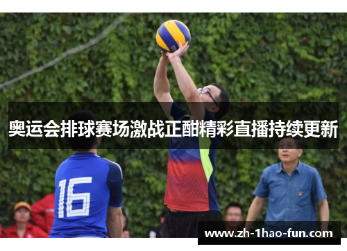 奥运会排球赛场激战正酣精彩直播持续更新